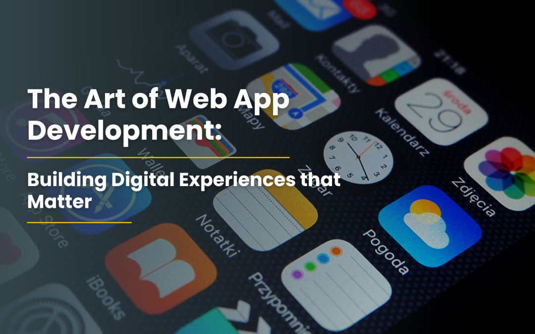 The Art of Web App Development: Building Digital Experiences that Matter