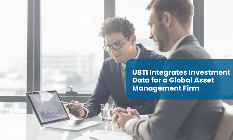 UBTI Integrates Investment Data for a Global Asset Management Firm