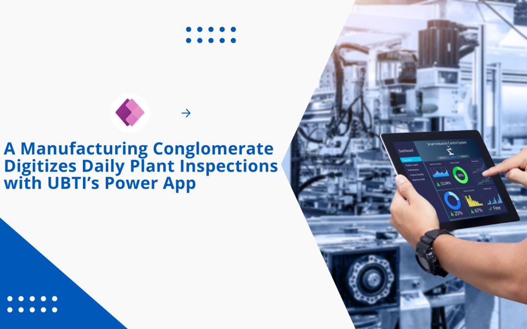 A Manufacturing Conglomerate Digitizes Daily Plant Inspections with UBTI’s Power App