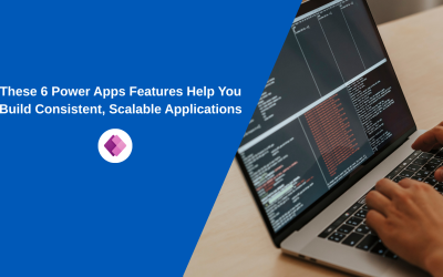 These 6 Power Apps Features Help You Build Consistent, Scalable Applications