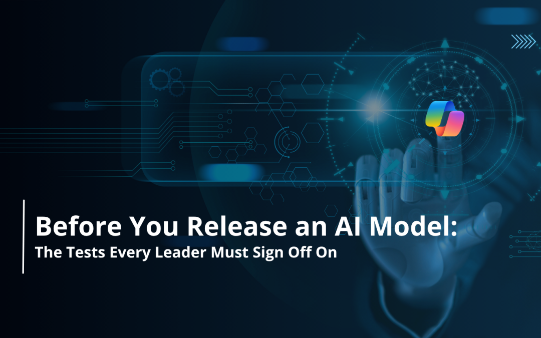 Before You Release an AI Model The Tests Every Leader Must Sign Off On