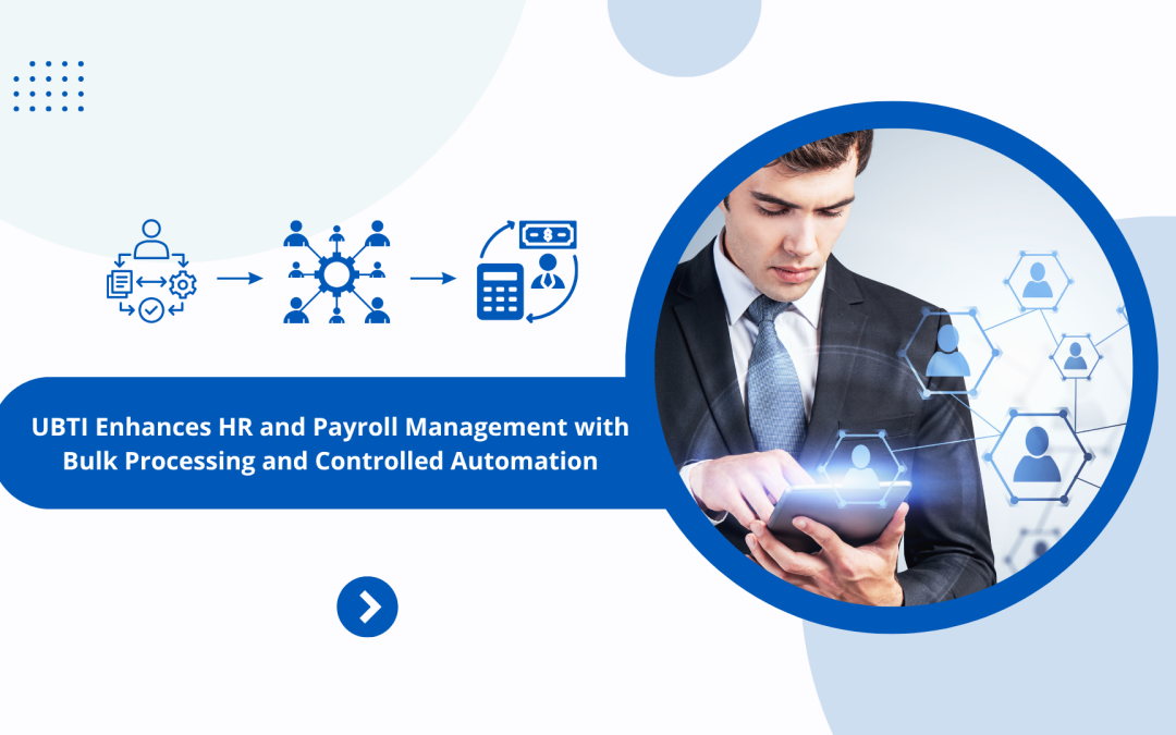 UBTI Enhances HR and Payroll Management with Bulk Processing and Controlled Automation
